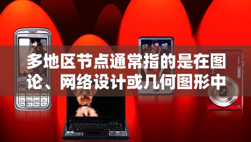 多地区节点通常指的是在图论、网络设计或几何图形中，多个区域或区域之间的节点。具体含义取决于上下文