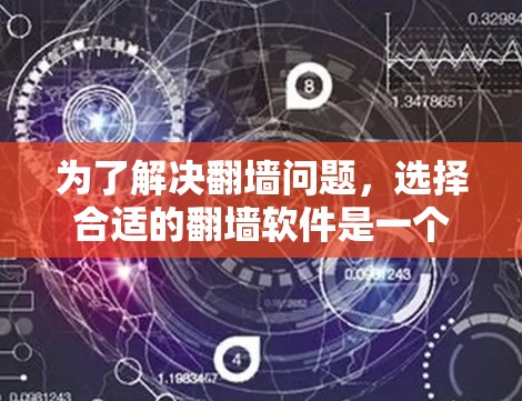 为了解决翻墙问题，选择合适的翻墙软件是一个关键步骤。以下是一些推荐的软件和工具，帮助您高效地进行翻墙操作