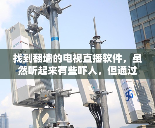 找到翻墙的电视直播软件，虽然听起来有些吓人，但通过以下步骤可以轻松完成