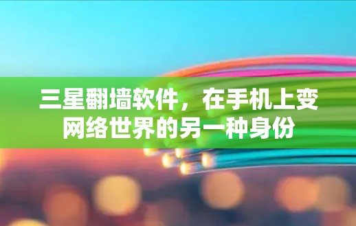 三星翻墙软件，在手机上变网络世界的另一种身份