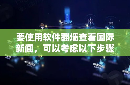 要使用软件翻墙查看国际新闻，可以考虑以下步骤