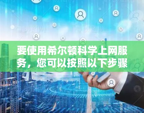 要使用希尔顿科学上网服务，您可以按照以下步骤操作