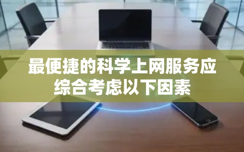 最便捷的科学上网服务应综合考虑以下因素