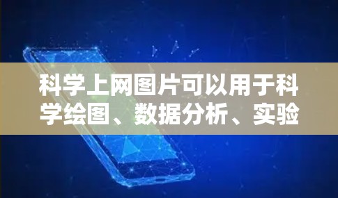 科学上网图片可以用于科学绘图、数据分析、实验演示等多种用途。以下是一些常见用于科学领域的科学上网图片和工具
