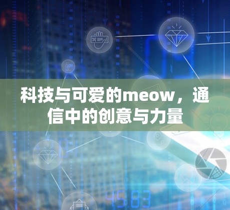 科技与可爱的meow，通信中的创意与力量