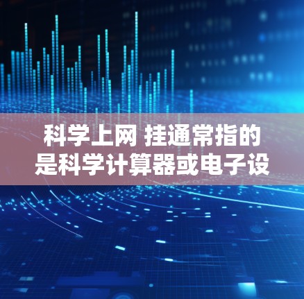 科学上网 挂通常指的是科学计算器或电子设备在进行网络操作时出现挂（无法连接）的情况。以下是一些可能的原因和解决方法