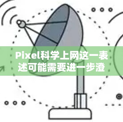 Pixel科学上网这一表述可能需要进一步澄清，但可以理解为关于像素科学上网的讨论或像素科学上网技术。以下是一些可能的解释和讨论方向