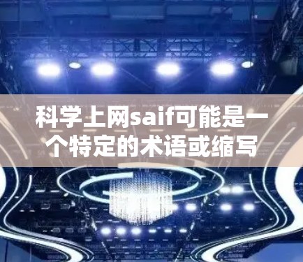 科学上网saif可能是一个特定的术语或缩写，具体含义需要更多的上下文来明确。以下是几种可能的解释