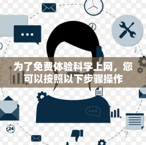 为了免费体验科学上网，您可以按照以下步骤操作