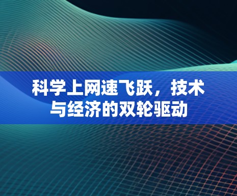 科学上网速飞跃，技术与经济的双轮驱动