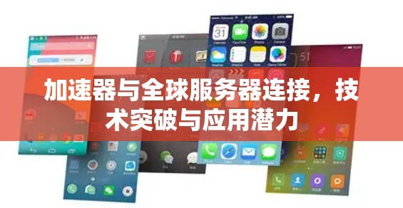加速器与全球服务器连接，技术突破与应用潜力