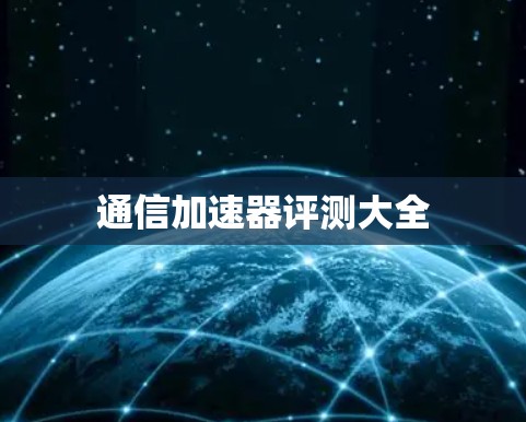 通信加速器评测大全