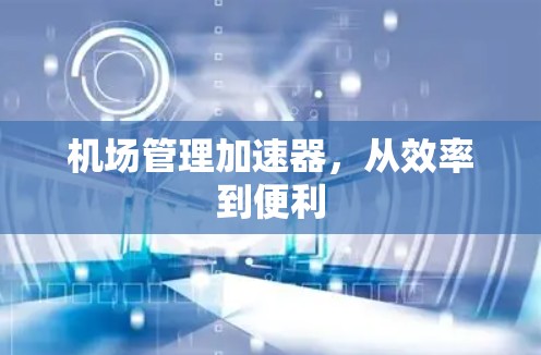 机场管理加速器，从效率到便利