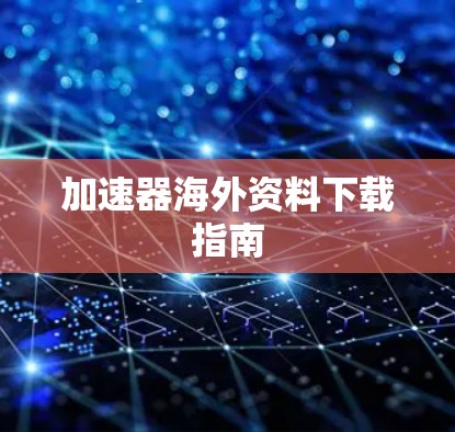 加速器海外资料下载指南