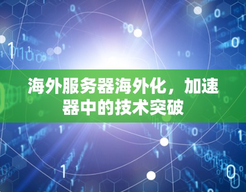 海外服务器海外化，加速器中的技术突破