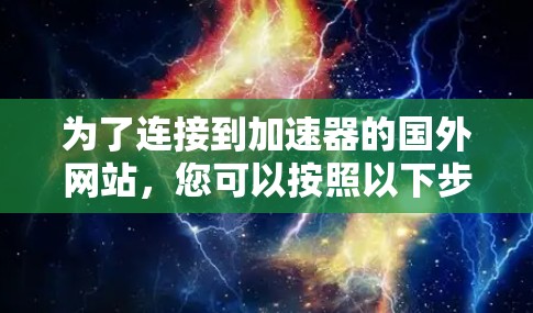 为了连接到加速器的国外网站，您可以按照以下步骤操作