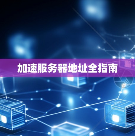 加速服务器地址全指南
