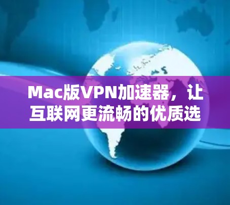 Mac版VPN加速器，让互联网更流畅的优质选择