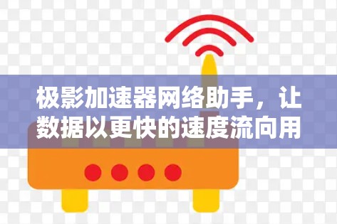 极影加速器网络助手,让数据以更快的速度流向用户 极影加速器网络助手,让数据以更快的速度流向用户