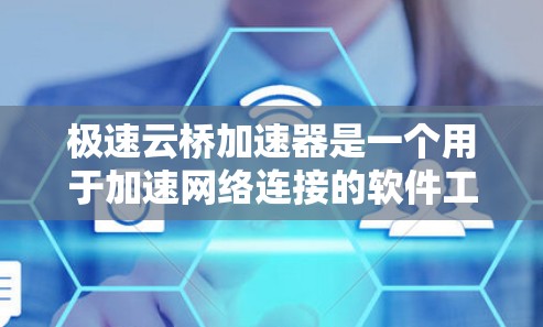 极速云桥加速器是一个用于加速网络连接的软件工具，旨在提升数据传输速度和网络性能。以下是详细的使用步骤和功能说明