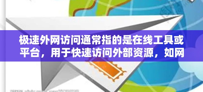极速外网访问通常指的是在线工具或平台，用于快速访问外部资源，如网站、文档、链接等。以下是一些关于极速外网访问的常见问题和解答，帮助你更好地利用这些工具