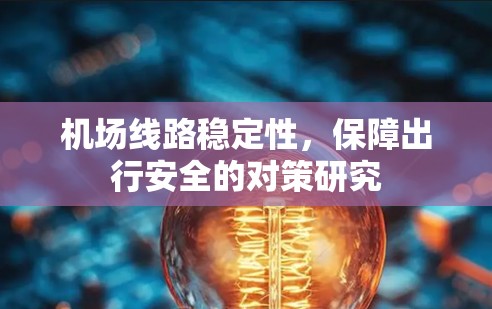 机场线路稳定性，保障出行安全的对策研究