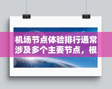 机场节点体验排行通常涉及多个主要节点，根据用户的需求和体验，可以分为以下几个主要节点，以及它们的体验评价