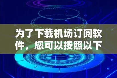 为了下载机场订阅软件，您可以按照以下步骤进行
