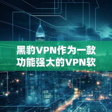 黑豹VPN作为一款功能强大的VPN软件，提供了一定的加速选项，但延迟问题确实可能会影响游戏体验。以下是一些可以考虑的解决方案