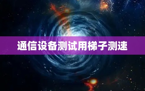 通信设备测试用梯子测速