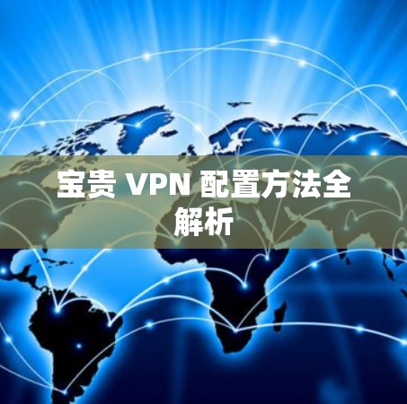 宝贵 VPN 配置方法全解析