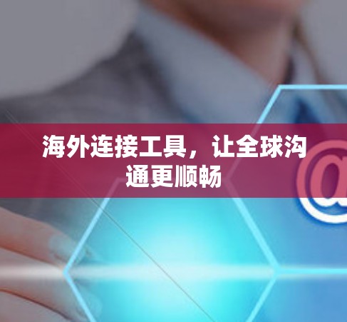 海外连接工具，让全球沟通更顺畅