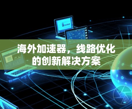 海外加速器，线路优化的创新解决方案