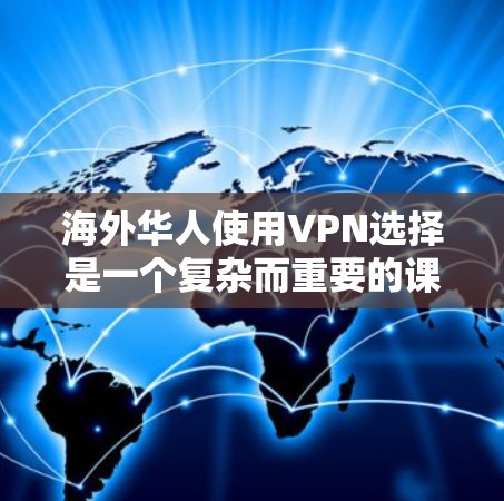 海外华人使用VPN选择是一个复杂而重要的课题,涉及到安全、隐私、经济和长期使用等多个方面。以下是根据您的问题进行的分析和建议 海外华人使用VPN选择是一个复杂而重要的课题,涉及到安全、隐私、经济和长期使用等多个方面。以下是根据您的问题进行的分析和建议