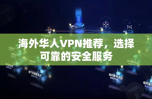 海外华人VPN推荐,选择可靠的安全服务 海外华人VPN推荐,选择可靠的安全服务