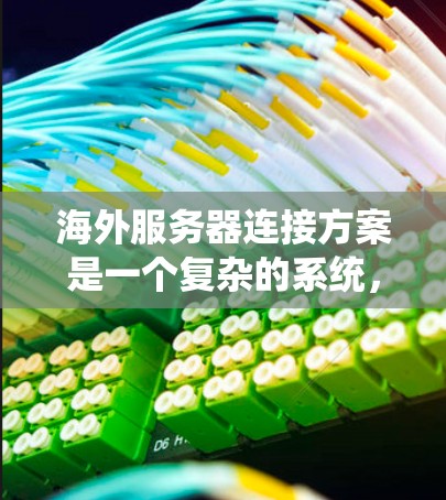 海外服务器连接方案是一个复杂的系统,具体分析如下 海外服务器连接方案是一个复杂的系统,具体分析如下