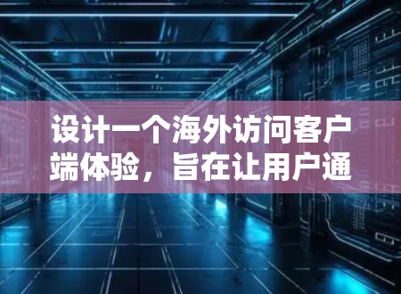 设计一个海外访问客户端体验，旨在让用户通过手机访问中国的官方网站，同时访问一些海外的网站，但避免被中国服务器访问到。以下是一个详细的解决方案