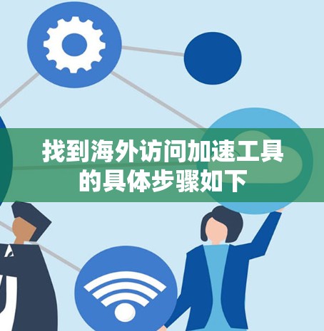 找到海外访问加速工具的具体步骤如下