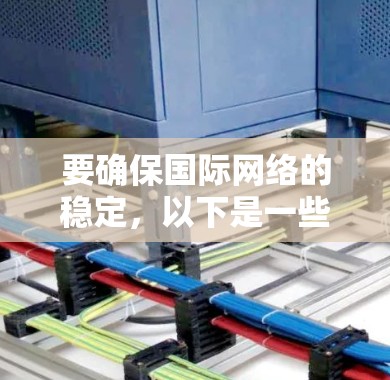 要确保国际网络的稳定，以下是一些关键建议和工具