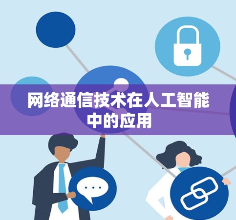 网络通信技术在人工智能中的应用 网络通信技术在人工智能中的应用