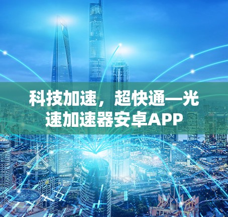 科技加速，超快通—光速加速器安卓APP