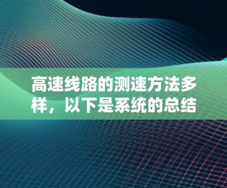 高速线路的测速方法多样，以下是系统的总结和思考