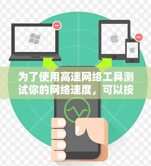 为了使用高速网络工具测试你的网络速度，可以按照以下步骤进行