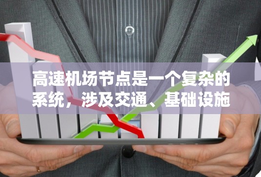 高速机场节点是一个复杂的系统,涉及交通、基础设施、运营等多个方面。以下是对高速机场节点的详细分析 高速机场节点是一个复杂的系统,涉及交通、基础设施、运营等多个方面。以下是对高速机场节点的详细分析