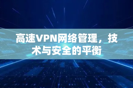 高速VPN网络管理，技术与安全的平衡