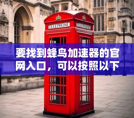 要找到蜂鸟加速器的官网入口，可以按照以下步骤操作