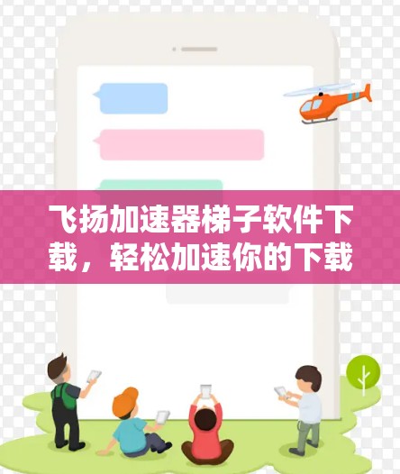 飞扬加速器梯子软件下载，轻松加速你的下载过程