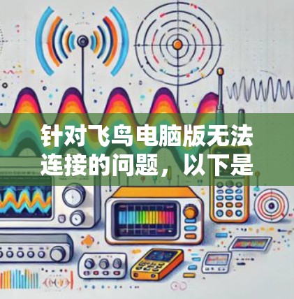 针对飞鸟电脑版无法连接的问题，以下是分步解决方案
