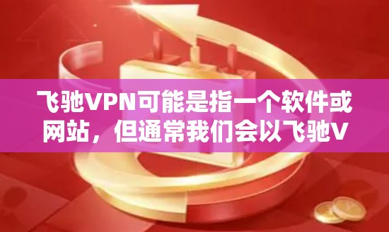 飞驰VPN可能是指一个软件或网站，但通常我们会以飞驰VPN或飞驰网作为类似名称的软件或网站。以下是一个适用于Mac电脑的VPN软件推荐