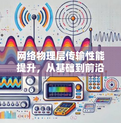 网络物理层传输性能提升，从基础到前沿
